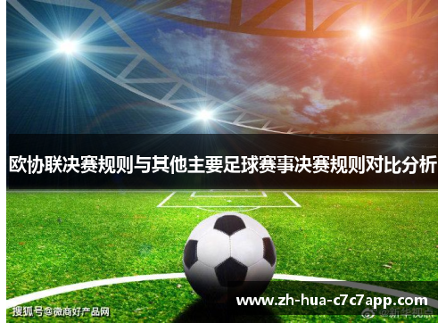 欧协联决赛规则与其他主要足球赛事决赛规则对比分析 欧协联决赛规则与其他主要足球赛事决赛规则对比分析