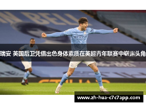 瑞安 英国后卫凭借出色身体素质在英超青年联赛中崭露头角