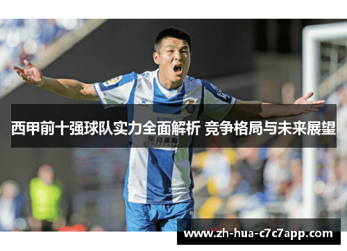 西甲前十强球队实力全面解析 竞争格局与未来展望 西甲前十强球队实力全面解析 竞争格局与未来展望