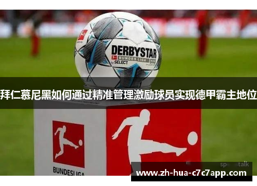 拜仁慕尼黑如何通过精准管理激励球员实现德甲霸主地位 拜仁慕尼黑如何通过精准管理激励球员实现德甲霸主地位