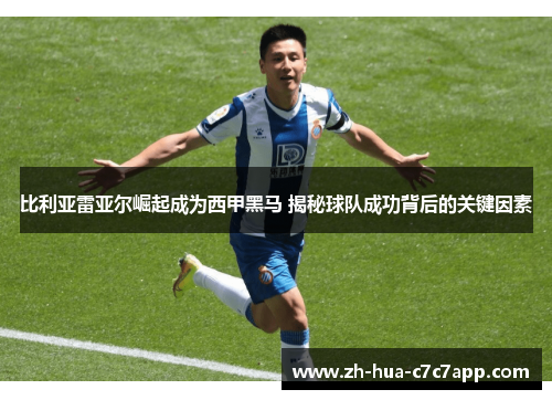 比利亚雷亚尔崛起成为西甲黑马 揭秘球队成功背后的关键因素